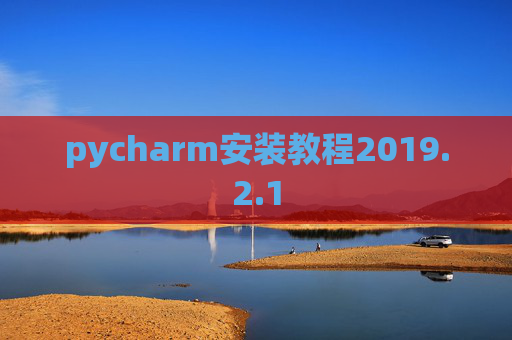pycharm安装教程2019.2.1 pycharm安装教程2019.2.1